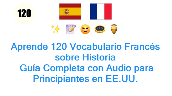 Aprende 120 Vocabulario Francés sobre Historia: Guía Completa con Audio para Principiantes en EE.UU.